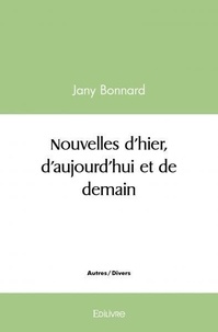 Jany Bonnard - Nouvelles d'hier, d'aujourd'hui et de demain.