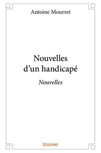 Antoine Mourret - Nouvelles d'un handicapé - Nouvelles.