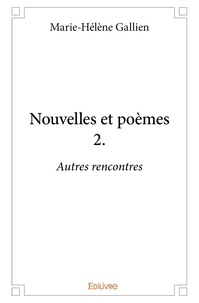 Marie-helene Gallien - Nouvelles et poèmes 2 : Nouvelles et poèmes 2. - Autres rencontres.