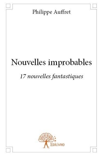 Philippe Auffret - Nouvelles improbables - 17 nouvelles fantastiques.