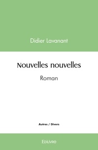 Didier Lavanant - Nouvelles nouvelles - Roman.