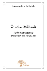 Ô toi... Solitude/...Noureddine Bettaïeb