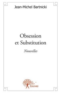Jean-Michel Bartnicki - Obsession et substitution - Nouvelles.