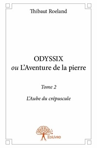 Thibaut Roeland - Odyssix ou L'aube du crépuscule 2 : Odyssix, l'aube du crépuscule..
