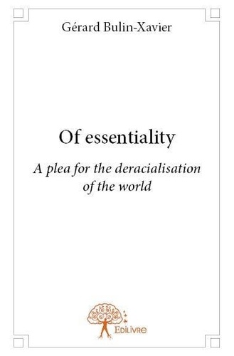 Gérard Bulin-Xavier - Of essentiality - A plea for the deracialisation of the world.