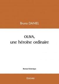 Bruno Daniel - Oliva, une héroïne ordinaire.