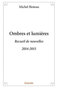 Michel Bioteau - Ombres et lumières - Recueil de nouvelles - 2014-2015.