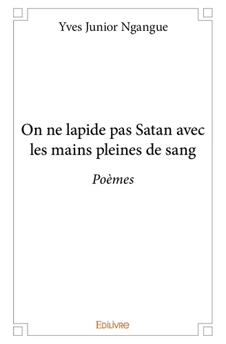 Yves Junior Ngangué - On ne lapide pas satan avec les mains pleines de sang - Poèmes.