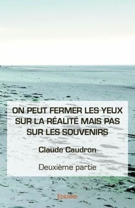 Claude Caudron - On peut fermer les yeux sur la réalité mais pas su 2 : On peut fermer les yeux sur la réalité mais pas sur les souvenirs - deuxième partie - Deuxième partie.