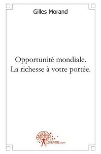 Gilles Morand - Opportunité mondiale. la richesse à votre portée - Grâce au marketing par réseaux écolo.