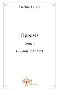 Emeline Laisné - Opposés 1 : Opposés - Tome 1  Le Loup de la forêt.