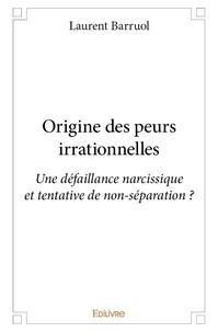 Laurent Barruol - Origine des peurs irrationnelles - Une défaillance narcissique et tentative de non-séparation ?.