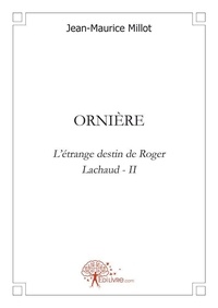 Jean-Maurice Millot - L'étrange destin de Roger Lachaud 2 : Orniere - L'étrange destin de RogerLachaud - II.