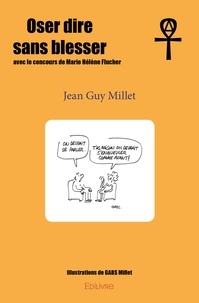 Guy millet  illustrations gabs Jean - Oser dire sans blesser - avec le concours de Marie Hélène Flucher.