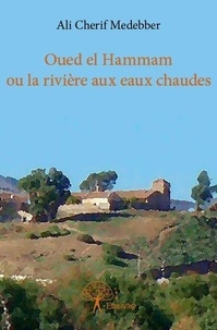 Ali cherif Medebber - Oued el hammam ou la rivière aux eaux chaudes.