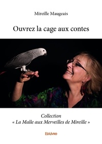 Mireille Maugeais - Ouvrez la cage aux contes - Collection « La Malle aux Merveilles de Mireille ».