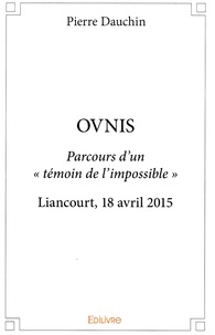 Pierre Dauchin - Ovnis - Parcours dun témoin de limpossible. Liancourt, 18 avril 2015.