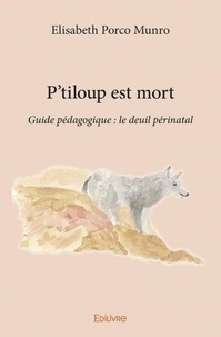 Elisabeth porco Munro - P'tiloup est mort - Guide pédagogique : le deuil périnatal.