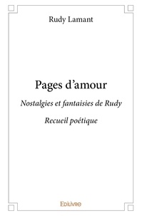 Rudy Lamant - Pages d'amour - Nostalgies et fantaisies de Rudy - Recueil poétique.