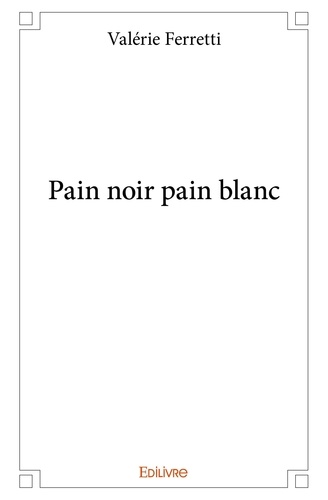 Valérie Ferretti - Pain noir pain blanc.