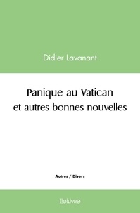 Didier Lavanant - Panique au vatican et autres bonnes nouvelles.