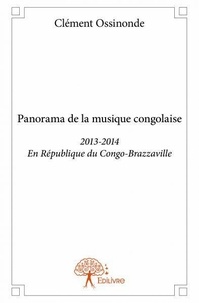 Clément Ossinonde - Panorama de la musique congolaise 1 : Panorama de la musique congolaise - 2013-2014 En République du Congo-Brazzaville.