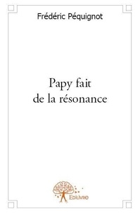Frédéric Péquignot - Papy fait de la résonance.