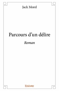 Jack Morel - Parcours d'un délire - Roman.