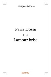 Francois Mbala - Paria dosse ou l'amour brisé.