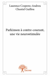 Laurence Cospérec-Andreu - Parkinson à contre-courant, une vie neurostimulée.