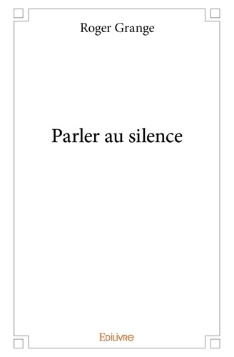Roger Grange - Parler au silence.
