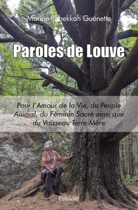 Marion-Rebekkah Guénette - Paroles de louve - Pour l’Amour de la Vie, du Peuple Animal, du Féminin Sacré ainsi que du Vaisseau Terre Mère.