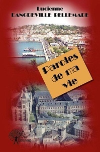 Dangreville-bellemare lucienne Lucienne - Paroles de ma vie - De Fort-de-France Martinique, à Saint-Denis France.