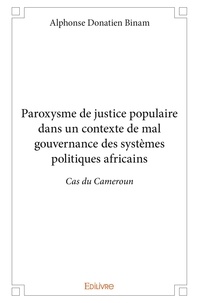 Alphonse donatien Binam - Paroxysme de justice populaire dans un contexte de mal gouvernance des systèmes politiques africains - Cas du Cameroun.
