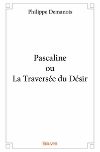 Philippe Demanois - Pascaline ou la traversée du désir.