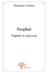 Muhamat Corbeau - Pasiphaé - Tragédie en cinq actes.