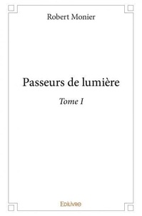 Robert Monier - Passeurs de lumière 1 : Passeurs de lumière - Tome 1.
