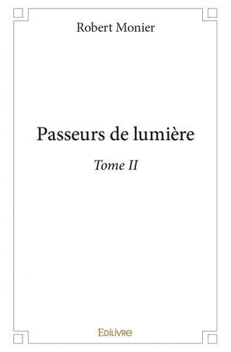 Robert Monier - Passeurs de lumière 2 : Passeurs de lumière - Tome 2.