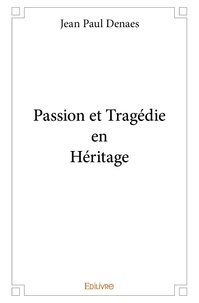 Jean paul Denaes - Passion et tragédie en héritage.