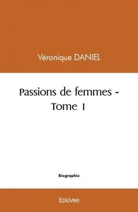 Véronique Daniel - Passions de femmes 1 : Passions de femmes.