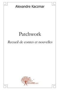 Alexandre Kaczmar - Patchwork - Recueil de contes et nouvelles.