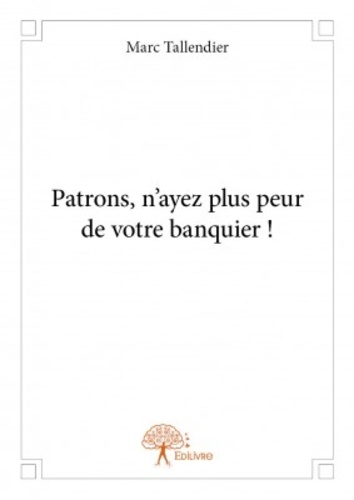 Patrons, n'ayez plus peur de votre banquier!