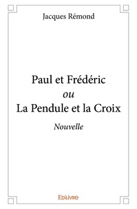 Jacques Rémond - Paul et frédéric ou la pendule et la croix - Nouvelle.