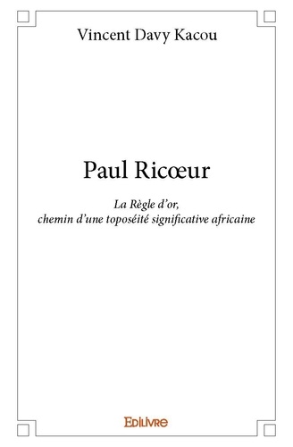 Vincent Davy Kacou - Paul ricœur - La Règle d’or, chemin d’une toposéité significative africaine.