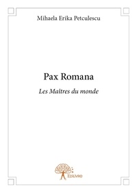 Mihaela erika Petculescu - Pax romana - Les Maîtres du monde.
