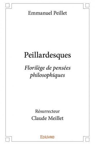 Emmanuel peillet - résurrecteu Meillet - Peillardesques - Florilège de pensées philosophiques.