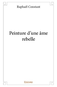 Raphaël Constant - Peinture d'une âme rebelle.