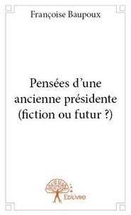 Françoise Baupoux - Pensées d’une ancienne présidente (fiction ou futur ?).