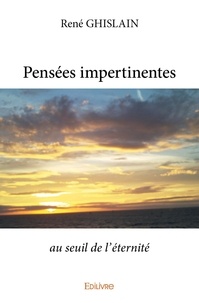 René Ghislain - Pensées impertinentes - Au seuil de l'éternité.