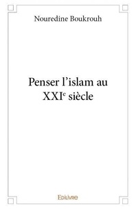 Nouredine Boukrouh - Penser l'islam au xxie siècle.